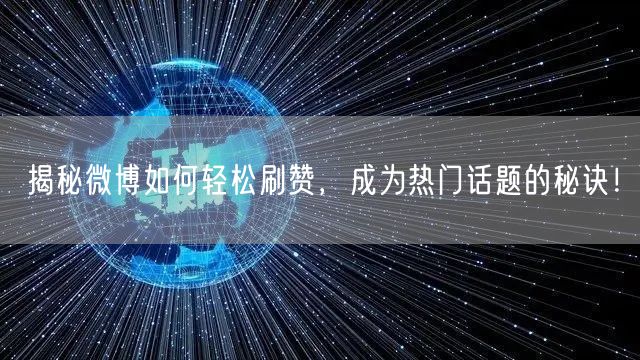 揭秘微博如何轻松刷赞，成为热门话题的秘诀！