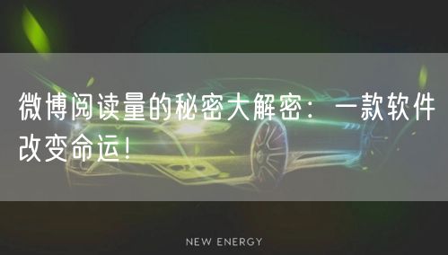 微博阅读量的秘密大解密：一款软件改变命运！