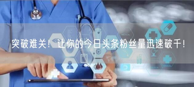 突破难关！让你的今日头条粉丝量迅速破千！