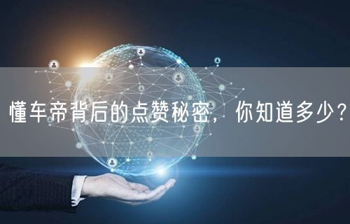 懂车帝背后的点赞秘密，你知道多少？