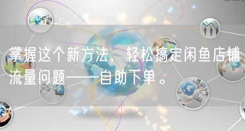 掌握这个新方法，轻松搞定闲鱼店铺流量问题——自助下单。