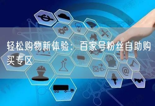 轻松购物新体验：百家号粉丝自助购买专区