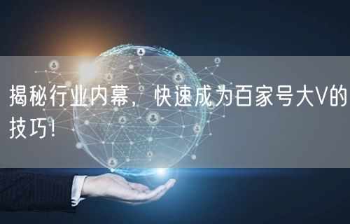 揭秘行业内幕，快速成为百家号大V的技巧！