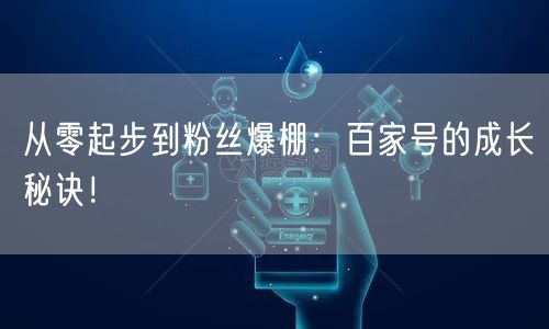 从零起步到粉丝爆棚：百家号的成长秘诀！