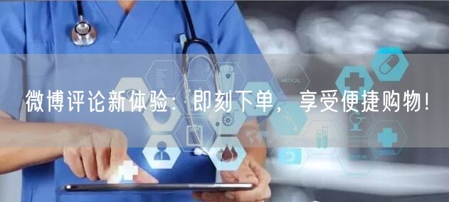 微博评论新体验：即刻下单，享受便捷购物！