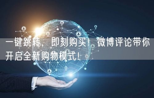 一键跳转，即刻购买！微博评论带你开启全新购物模式！