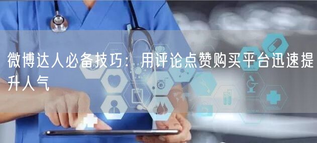 微博达人必备技巧：用评论点赞购买平台迅速提升人气