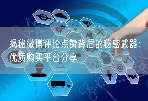 揭秘微博评论点赞背后的秘密武器：优质购买平台分享