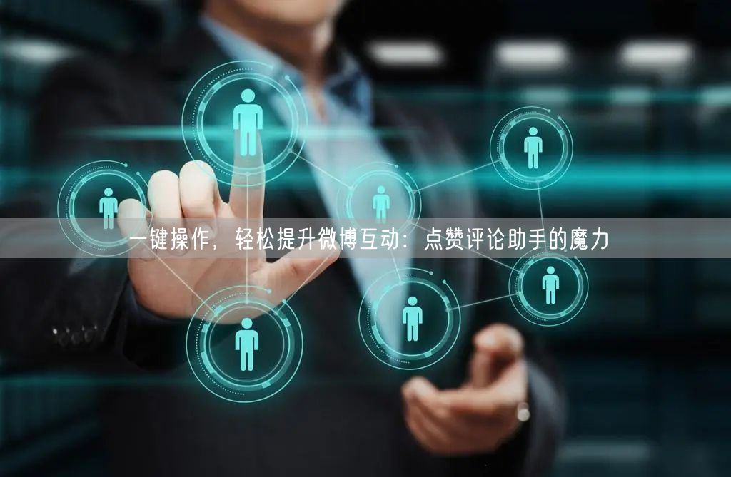 一键操作，轻松提升微博互动：点赞评论助手的魔力