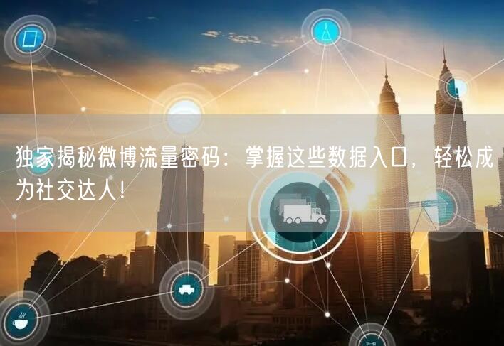 独家揭秘微博流量密码：掌握这些数据入口，轻松成为社交达人！