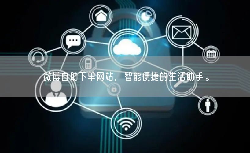 微博自助下单网站，智能便捷的生活助手。