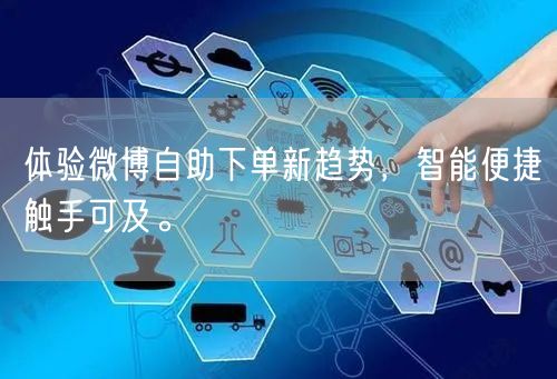 体验微博自助下单新趋势，智能便捷触手可及。