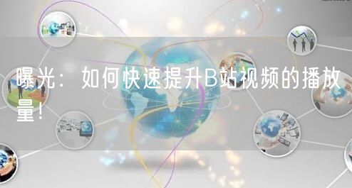 曝光：如何快速提升B站视频的播放量！