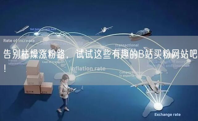告别枯燥涨粉路，试试这些有趣的B站买粉网站吧！