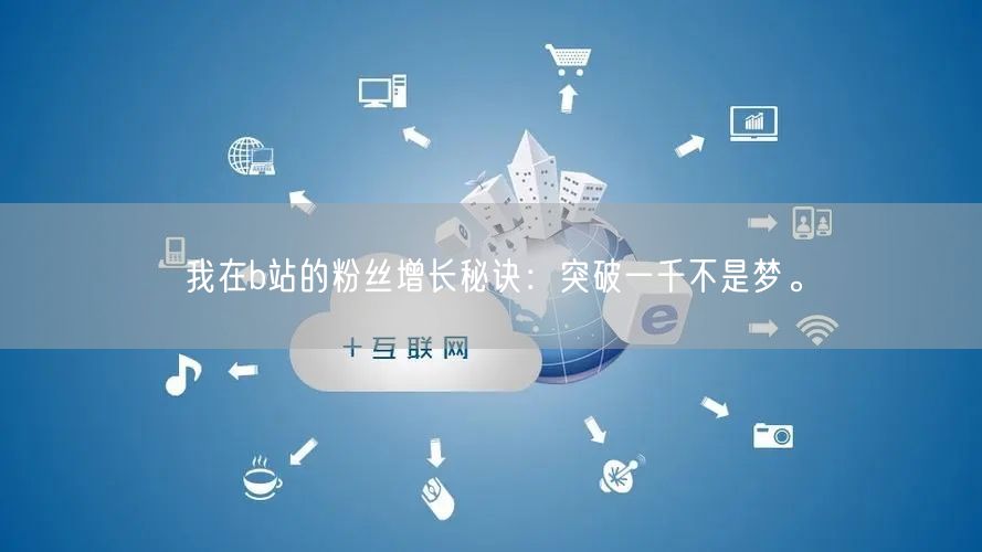 我在b站的粉丝增长秘诀：突破一千不是梦。