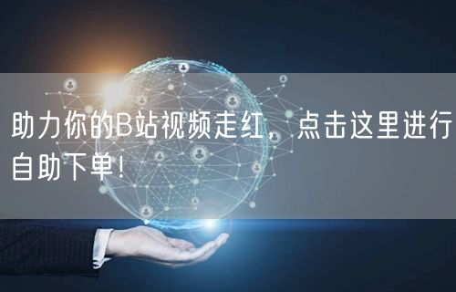 助力你的B站视频走红，点击这里进行自助下单！