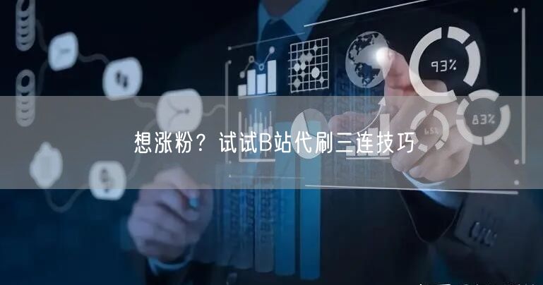 想涨粉？试试B站代刷三连技巧