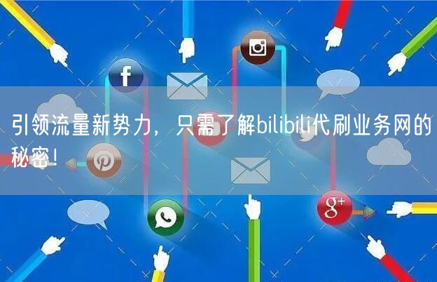 引领流量新势力，只需了解bilibili代刷业务网的秘密！