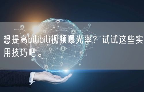 想提高bilibili视频曝光率？试试这些实用技巧吧。