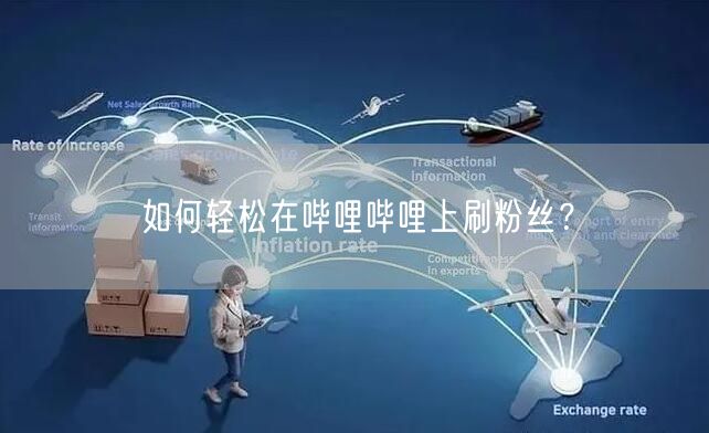 如何轻松在哔哩哔哩上刷粉丝？