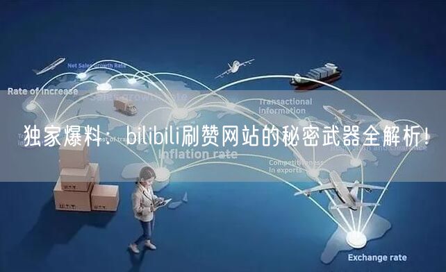 独家爆料：bilibili刷赞网站的秘密武器全解析！
