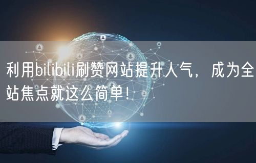 利用bilibili刷赞网站提升人气，成为全站焦点就这么简单！