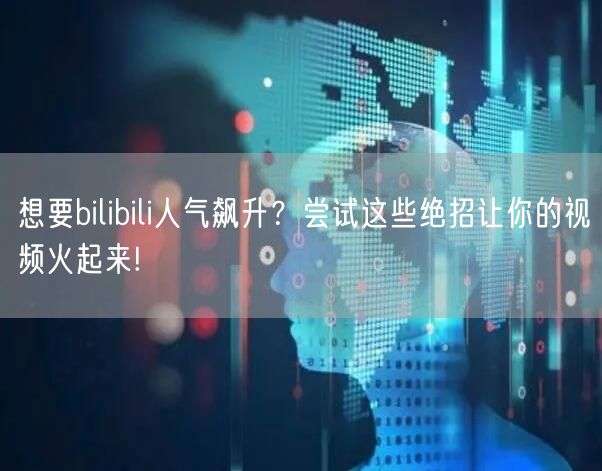 想要bilibili人气飙升？尝试这些绝招让你的视频火起来!