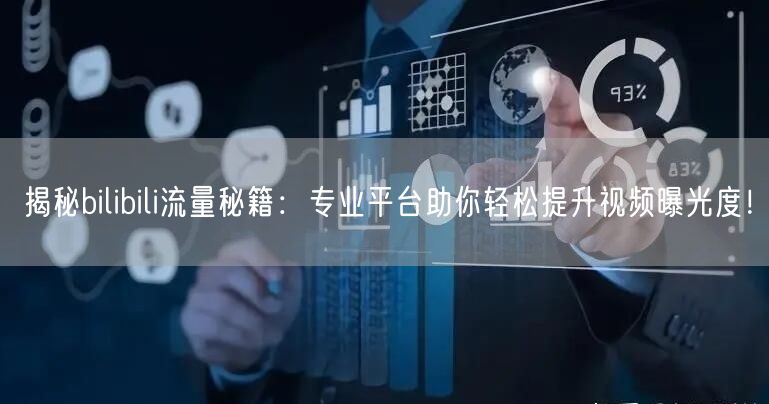 揭秘bilibili流量秘籍：专业平台助你轻松提升视频曝光度！