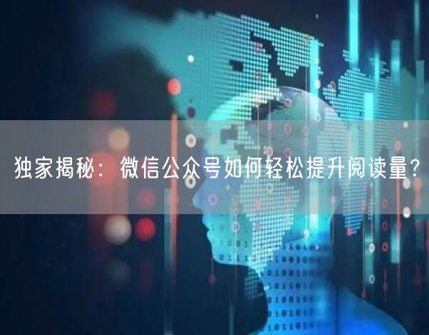 独家揭秘：微信公众号如何轻松提升阅读量？