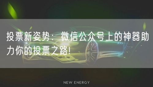 投票新姿势：微信公众号上的神器助力你的投票之路!