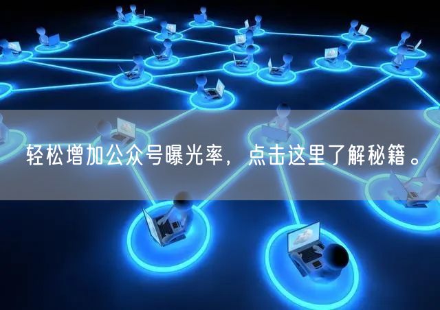 轻松增加公众号曝光率，点击这里了解秘籍。