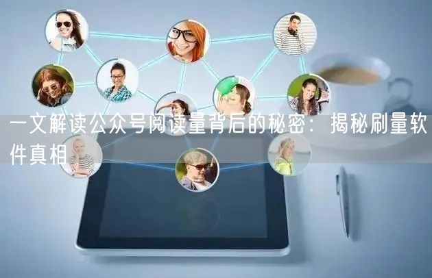 一文解读公众号阅读量背后的秘密：揭秘刷量软件真相