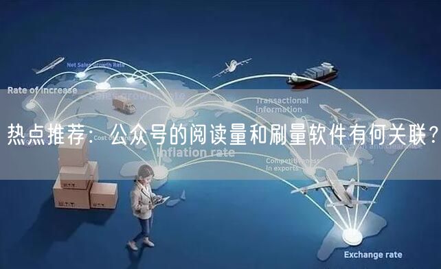 热点推荐：公众号的阅读量和刷量软件有何关联？