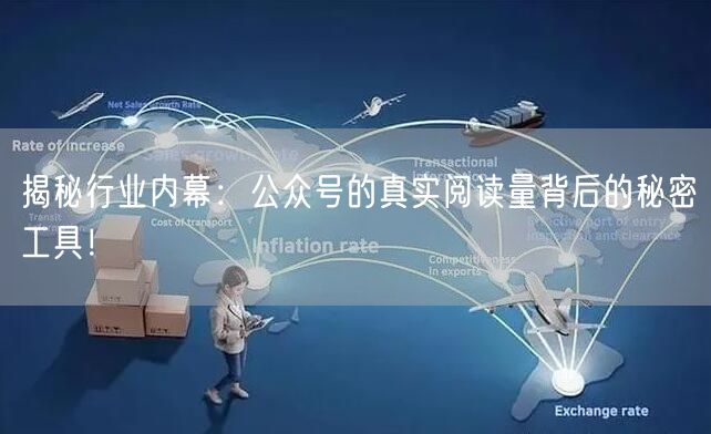 揭秘行业内幕：公众号的真实阅读量背后的秘密工具！