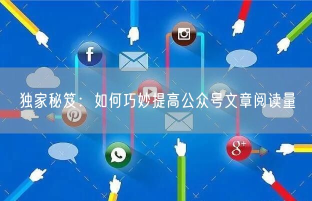 独家秘笈：如何巧妙提高公众号文章阅读量