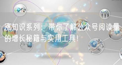 涨知识系列：带你了解公众号阅读量的增长秘籍与实用工具！