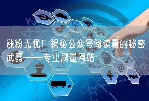 涨粉无忧！揭秘公众号阅读量的秘密武器——专业刷量网站