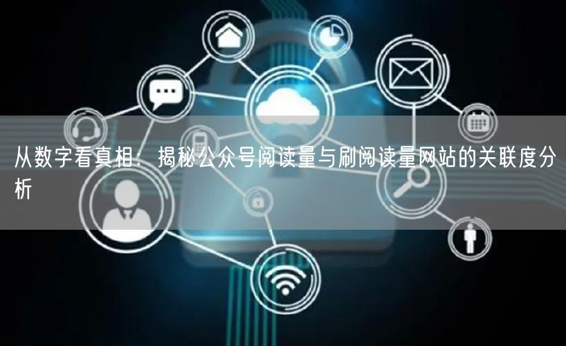 从数字看真相：揭秘公众号阅读量与刷阅读量网站的关联度分析