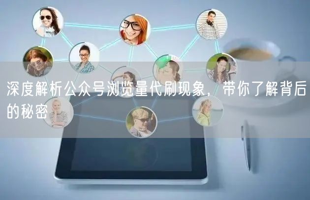 深度解析公众号浏览量代刷现象，带你了解背后的秘密