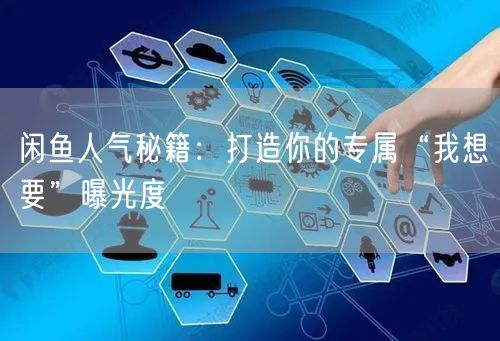 闲鱼人气秘籍：打造你的专属“我想要”曝光度