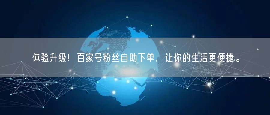 体验升级！百家号粉丝自助下单，让你的生活更便捷。