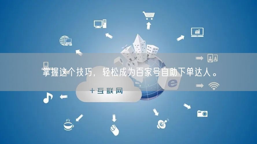 掌握这个技巧，轻松成为百家号自助下单达人。