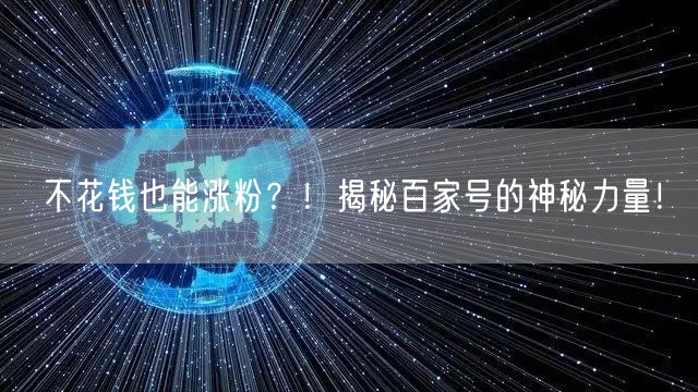 不花钱也能涨粉？！揭秘百家号的神秘力量！