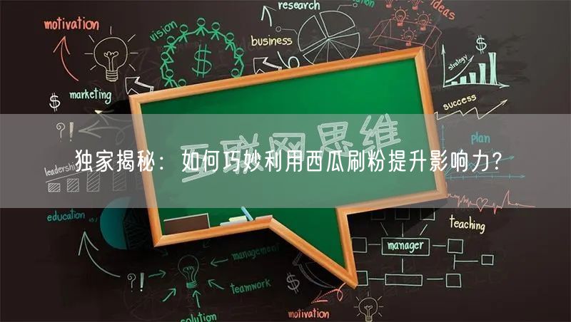 独家揭秘：如何巧妙利用西瓜刷粉提升影响力？