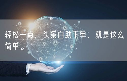 轻松一点，头条自助下单，就是这么简单。