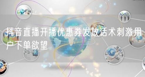 抖音直播开播优惠券发放话术刺激用户下单欲望