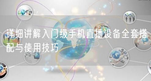 详细讲解入门级手机直播设备全套搭配与使用技巧