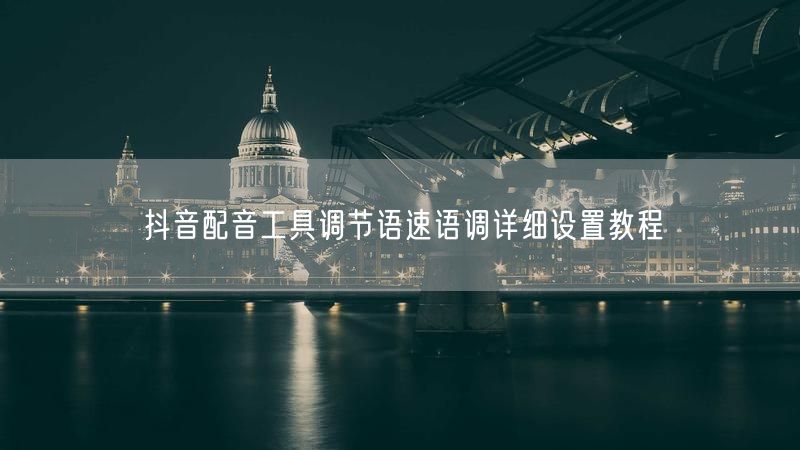 抖音配音工具调节语速语调详细设置教程