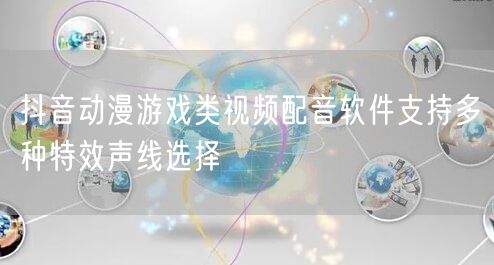 抖音动漫游戏类视频配音软件支持多种特效声线选择