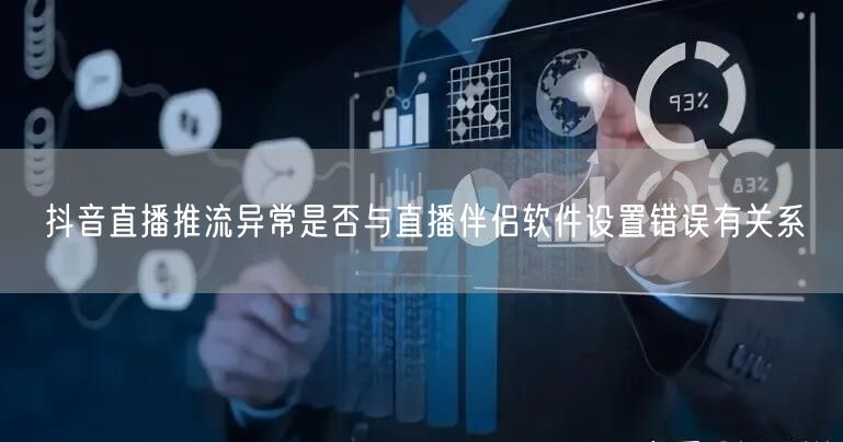 抖音直播推流异常是否与直播伴侣软件设置错误有关系